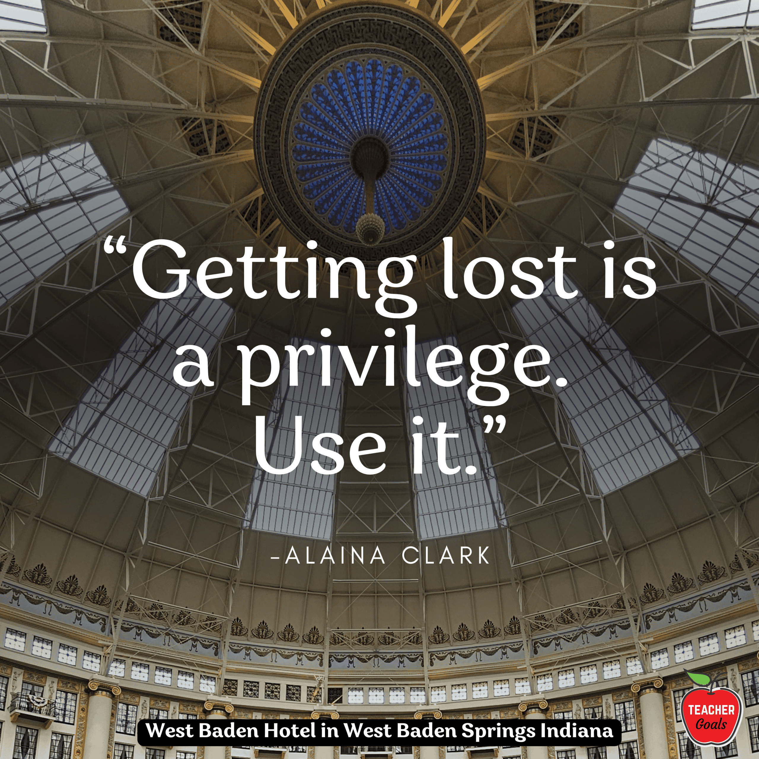 getting-lost-is-a-privilege-use-it-alaina-clark-teachergoals-travel-quotes-midwest-travelgoals-indianas-eighth-wonder-west-baden-springs-hotel-revealed