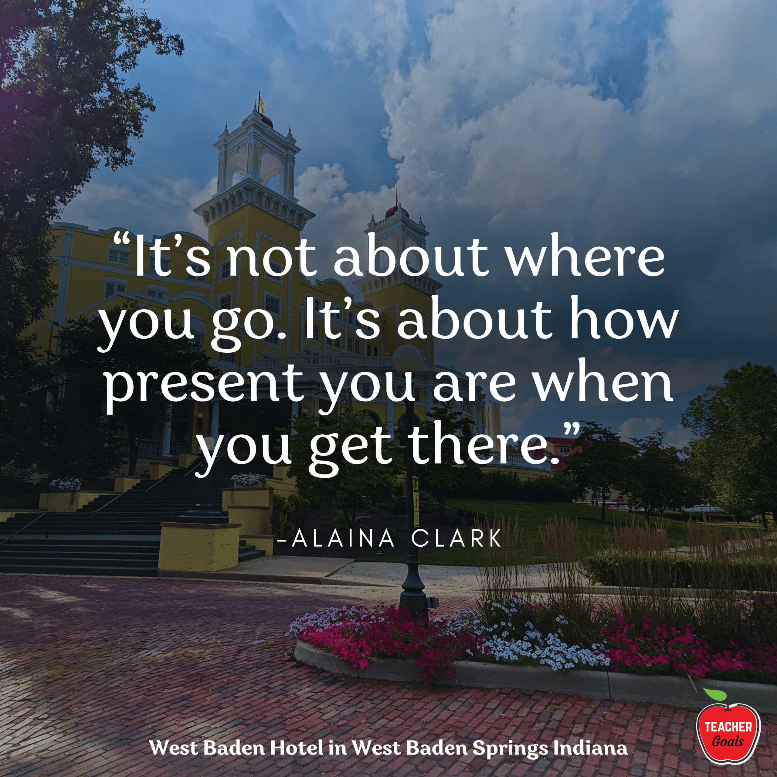 not-about-where-you-go-its-about-how-present-you-are-when-you-get-there-alaina-clark-teachergoals-travel-quotes-midwest-travelgoals-indianas-eighth-wonder-west-baden-springs-hotel-revealed